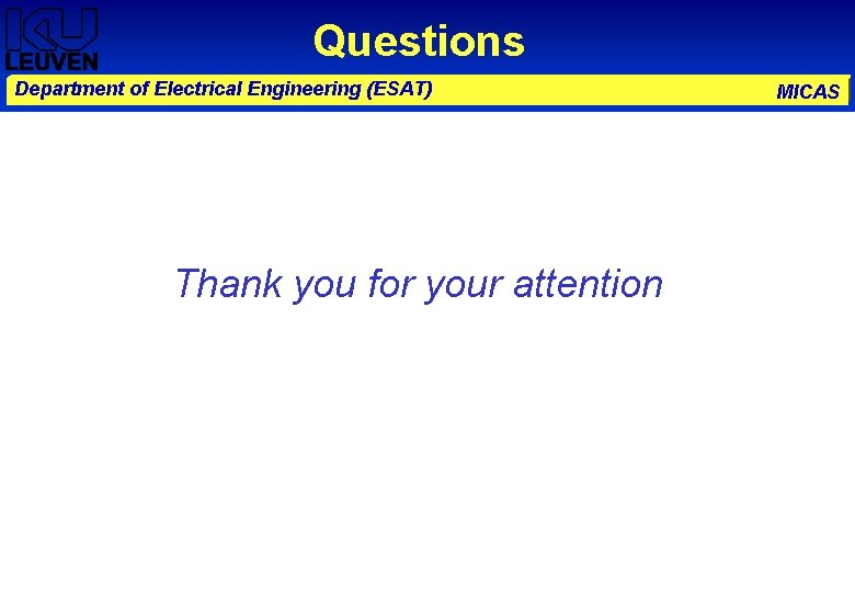 Questions Department of Electrical Engineering (ESAT) Thank you for your attention MICAS 