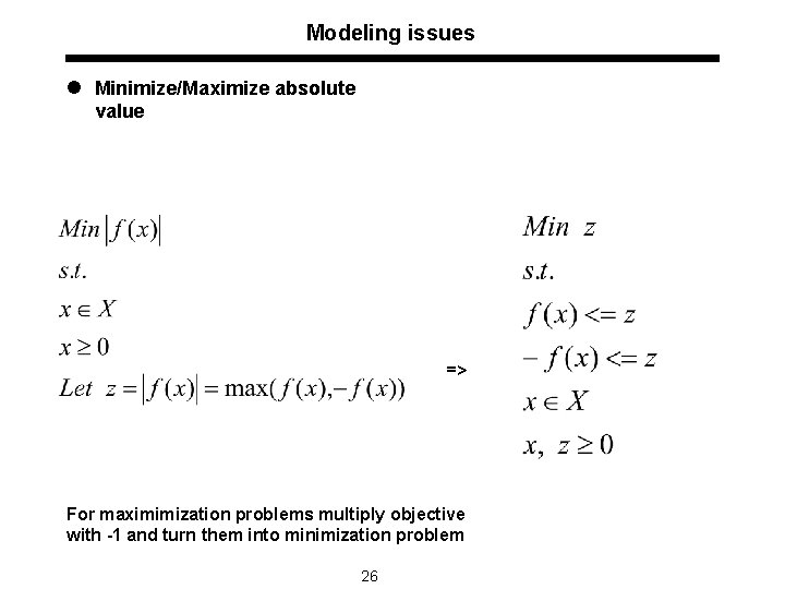 Modeling issues l Minimize/Maximize absolute value => For maximimization problems multiply objective with -1