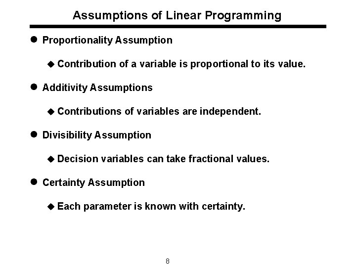 Assumptions of Linear Programming l Proportionality Assumption u Contribution of a variable is proportional