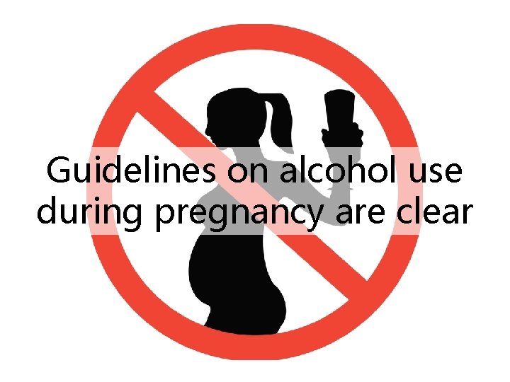 Guidelines on alcohol use during pregnancy are clear 