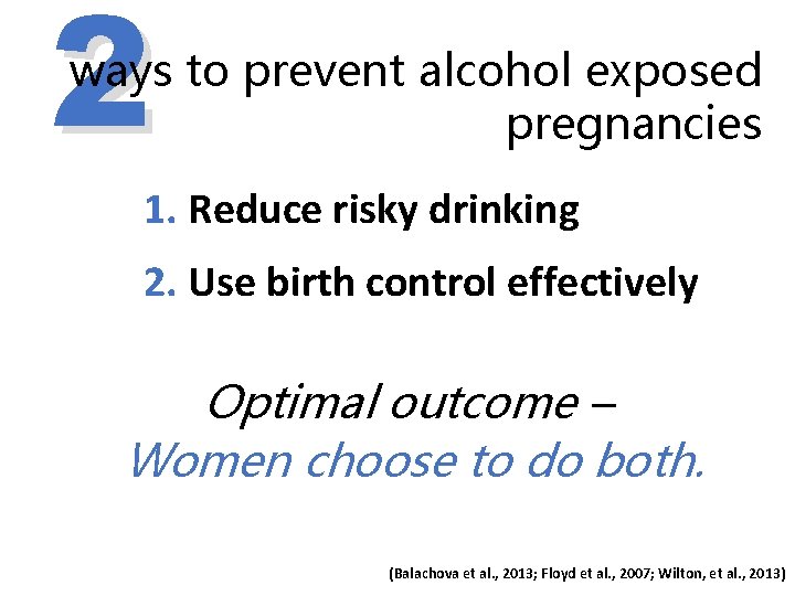 2 ways to prevent alcohol exposed pregnancies 1. Reduce risky drinking 2. Use birth