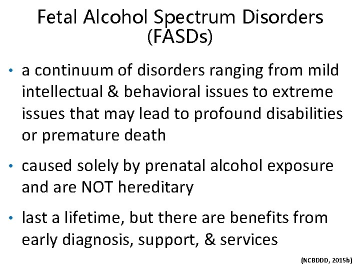 Fetal Alcohol Spectrum Disorders (FASDs) • a continuum of disorders ranging from mild intellectual