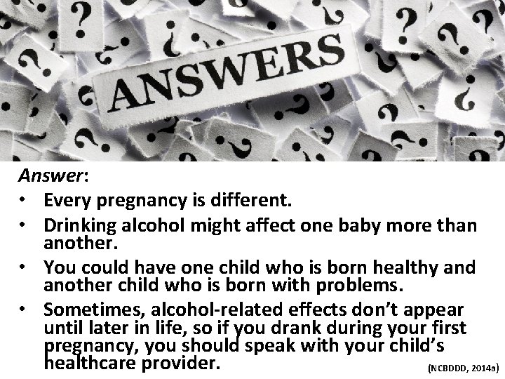 Answer: • Every pregnancy is different. • Drinking alcohol might affect one baby more