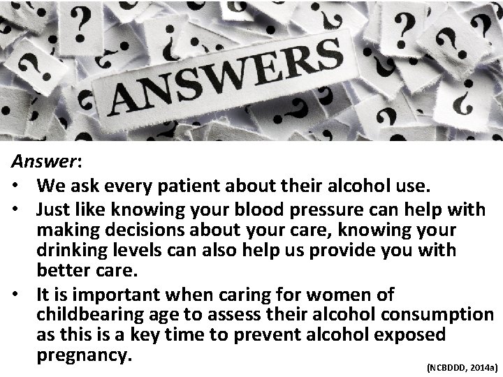 Answer: • We ask every patient about their alcohol use. • Just like knowing
