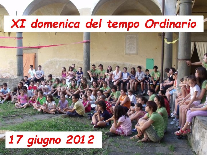 XI domenica del tempo Ordinario 17 giugno 2012 XI domenica del tempo Ordinario 17 giugno 2012