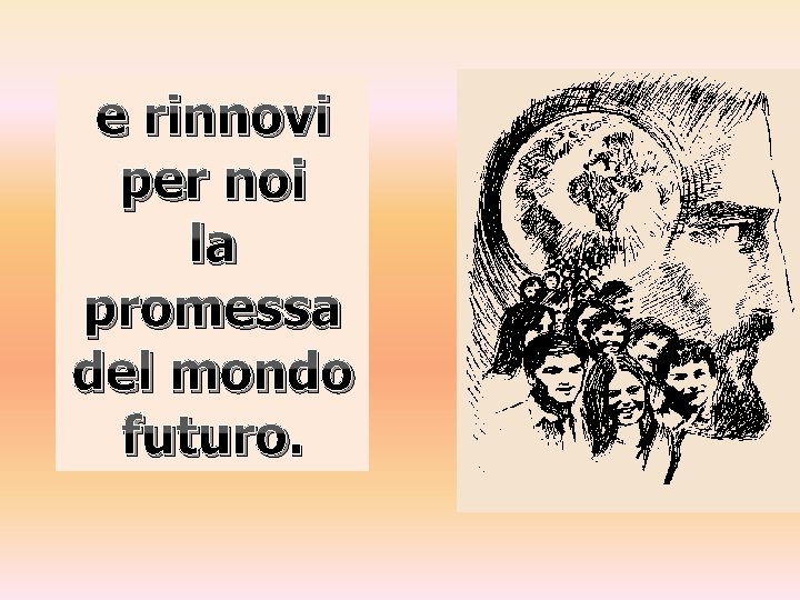 e rinnovi per noi la promessa del mondo futuro. e rinnovi per noi la promessa del mondo futuro.