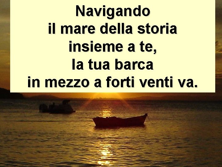 Navigando il mare della storia insieme a te, la tua barca in mezzo a Navigando il mare della storia insieme a te, la tua barca in mezzo a