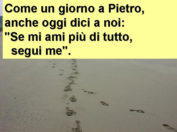 Come un giorno a Pietro, anche oggi dici a noi: "Se mi ami più Come un giorno a Pietro, anche oggi dici a noi: "Se mi ami più