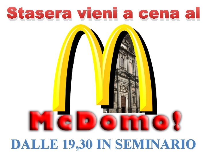 Stasera vieni a cena al DALLE 19, 30 IN SEMINARIO Stasera vieni a cena al DALLE 19, 30 IN SEMINARIO