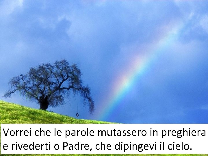Vorrei che le parole mutassero in preghiera e rivederti o Padre, che dipingevi il Vorrei che le parole mutassero in preghiera e rivederti o Padre, che dipingevi il