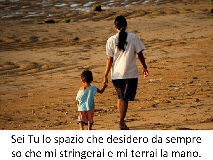Sei Tu lo spazio che desidero da sempre so che mi stringerai e mi Sei Tu lo spazio che desidero da sempre so che mi stringerai e mi
