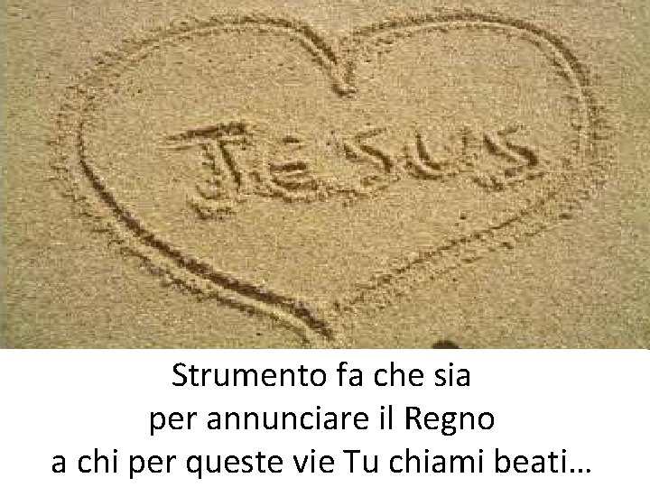 Strumento fa che sia per annunciare il Regno a chi per queste vie Tu Strumento fa che sia per annunciare il Regno a chi per queste vie Tu
