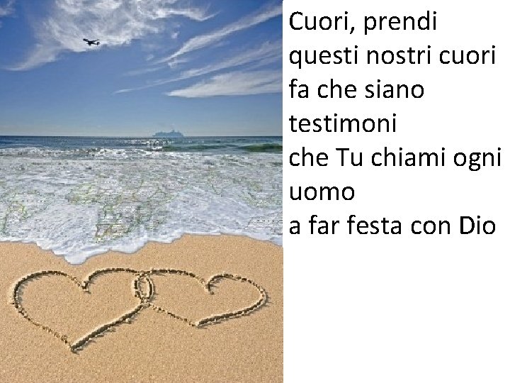 Cuori, prendi questi nostri cuori fa che siano testimoni che Tu chiami ogni uomo Cuori, prendi questi nostri cuori fa che siano testimoni che Tu chiami ogni uomo