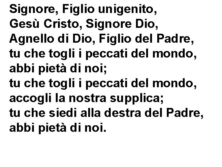 Signore, Figlio unigenito, Gesù Cristo, Signore Dio, Agnello di Dio, Figlio del Padre, tu Signore, Figlio unigenito, Gesù Cristo, Signore Dio, Agnello di Dio, Figlio del Padre, tu
