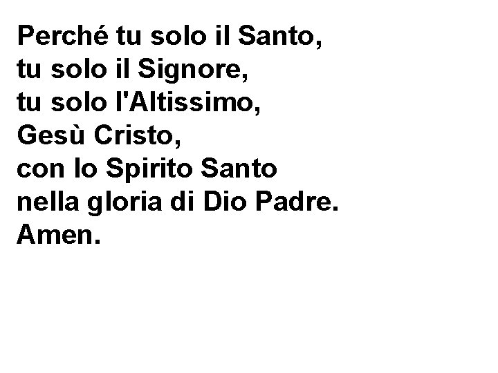Perché tu solo il Santo, tu solo il Signore, tu solo l'Altissimo, Gesù Cristo, Perché tu solo il Santo, tu solo il Signore, tu solo l'Altissimo, Gesù Cristo,