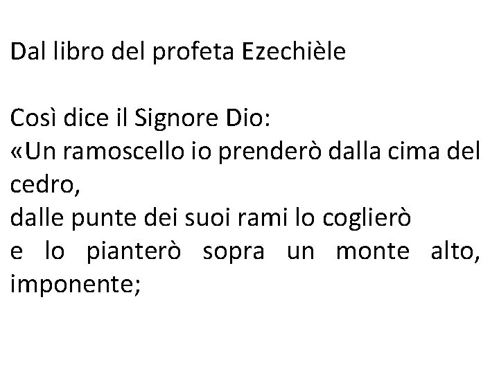 Dal libro del profeta Ezechièle Così dice il Signore Dio: «Un ramoscello io prenderò Dal libro del profeta Ezechièle Così dice il Signore Dio: «Un ramoscello io prenderò