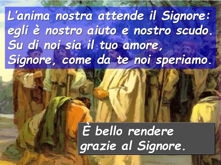 L’anima nostra attende il Signore: egli è nostro aiuto e nostro scudo. Su di L’anima nostra attende il Signore: egli è nostro aiuto e nostro scudo. Su di