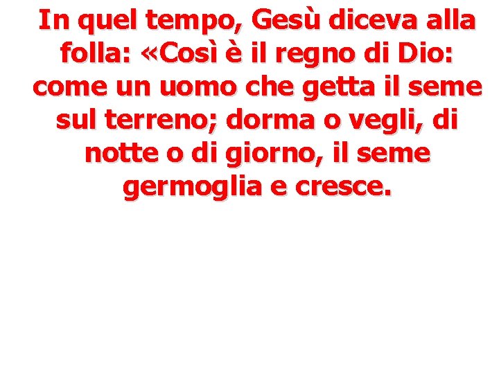 In quel tempo, Gesù diceva alla folla: «Così è il regno di Dio: come In quel tempo, Gesù diceva alla folla: «Così è il regno di Dio: come