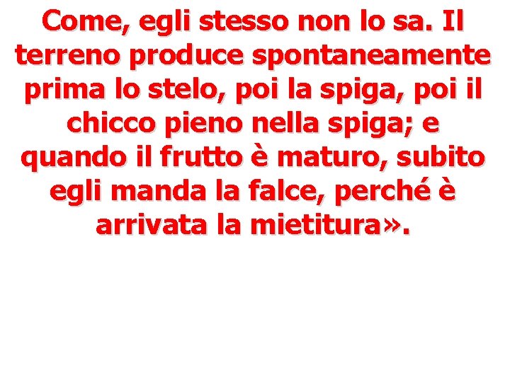 Come, egli stesso non lo sa. Il terreno produce spontaneamente prima lo stelo, poi Come, egli stesso non lo sa. Il terreno produce spontaneamente prima lo stelo, poi