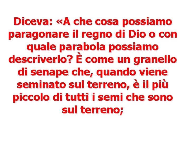 Diceva: «A che cosa possiamo paragonare il regno di Dio o con quale parabola Diceva: «A che cosa possiamo paragonare il regno di Dio o con quale parabola
