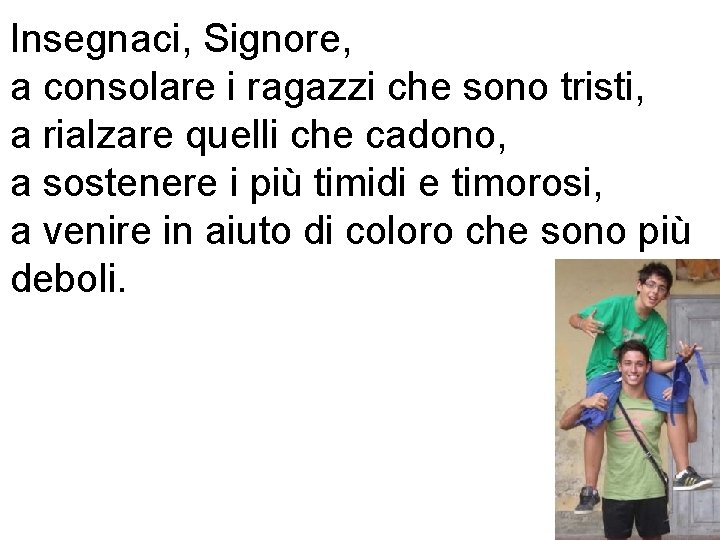 Insegnaci, Signore, a consolare i ragazzi che sono tristi, a rialzare quelli che cadono, Insegnaci, Signore, a consolare i ragazzi che sono tristi, a rialzare quelli che cadono,