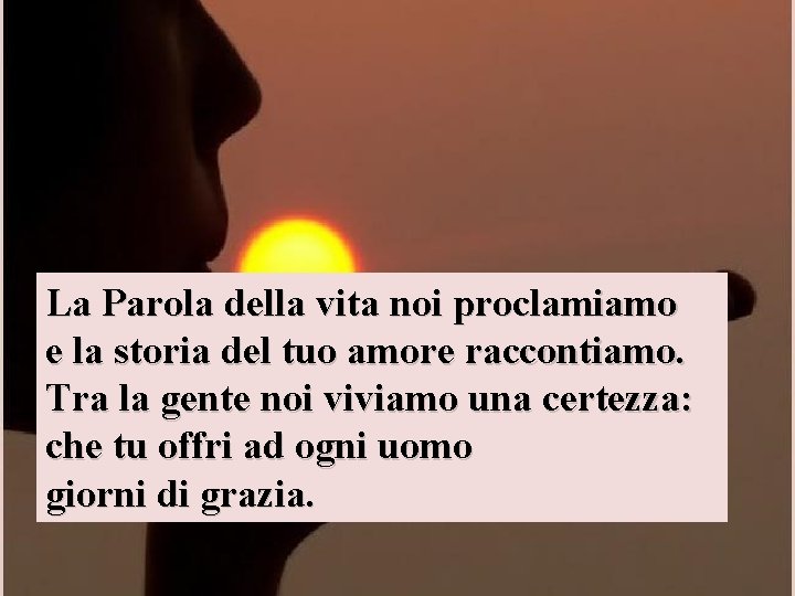 La Parola della vita noi proclamiamo e la storia del tuo amore raccontiamo. Tra La Parola della vita noi proclamiamo e la storia del tuo amore raccontiamo. Tra