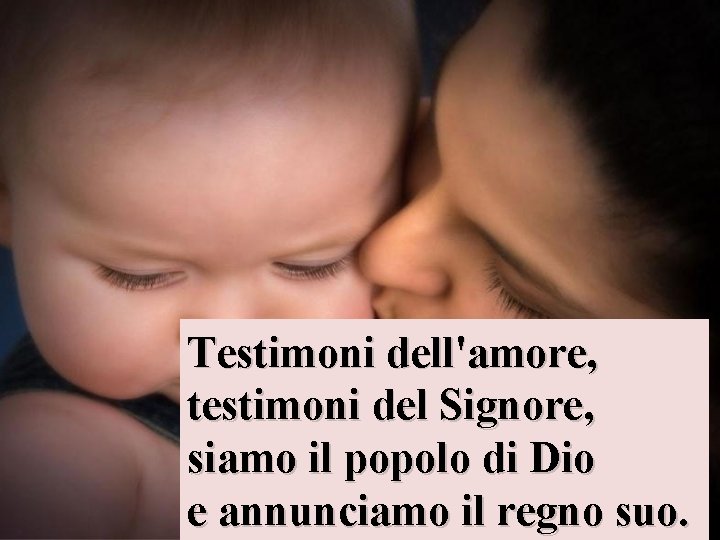 Testimoni dell'amore, testimoni del Signore, siamo il popolo di Dio e annunciamo il regno Testimoni dell'amore, testimoni del Signore, siamo il popolo di Dio e annunciamo il regno