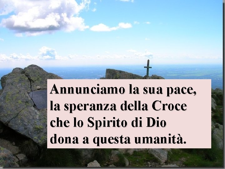 Annunciamo la sua pace, la speranza della Croce che lo Spirito di Dio dona Annunciamo la sua pace, la speranza della Croce che lo Spirito di Dio dona