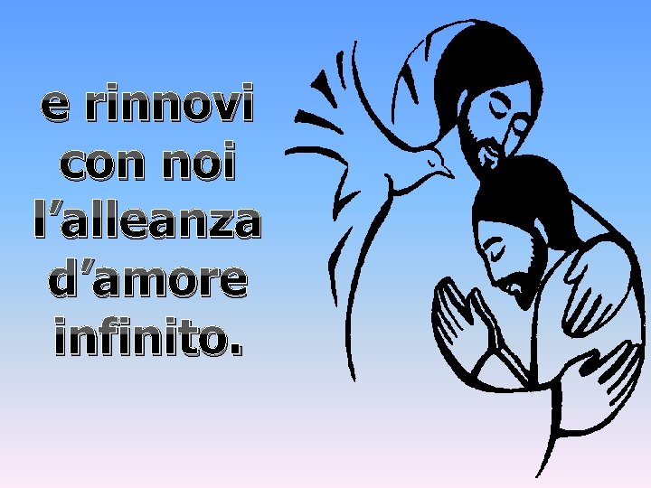 e rinnovi con noi l’alleanza d’amore infinito. e rinnovi con noi l’alleanza d’amore infinito.