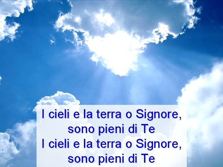 I cieli e la terra o Signore, sono pieni di Te I cieli e la terra o Signore, sono pieni di Te