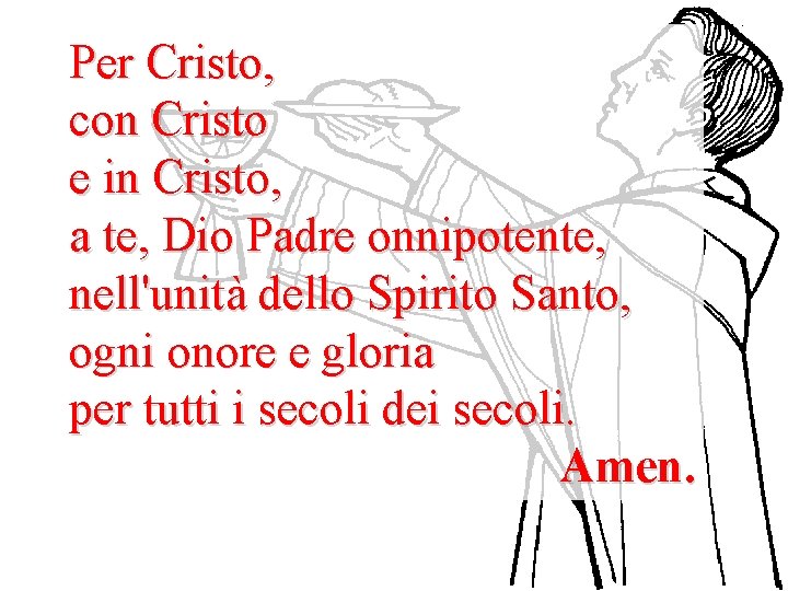 Per Cristo, con Cristo e in Cristo, a te, Dio Padre onnipotente, nell'unità dello Per Cristo, con Cristo e in Cristo, a te, Dio Padre onnipotente, nell'unità dello