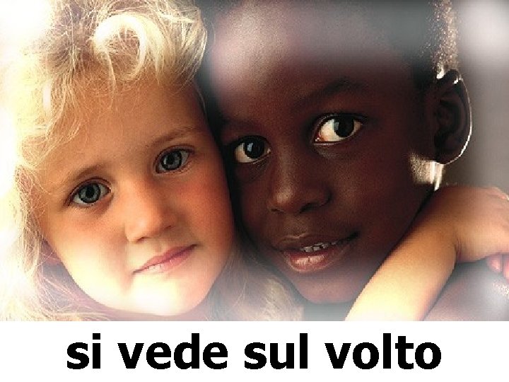 si vede sul volto si vede sul volto