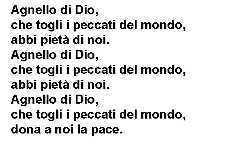 Agnello di Dio, che togli i peccati del mondo, abbi pietà di noi. Agnello Agnello di Dio, che togli i peccati del mondo, abbi pietà di noi. Agnello