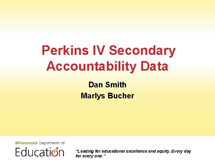 Perkins IV Secondary Accountability Data Dan Smith Marlys Bucher “Leading for educational excellence and