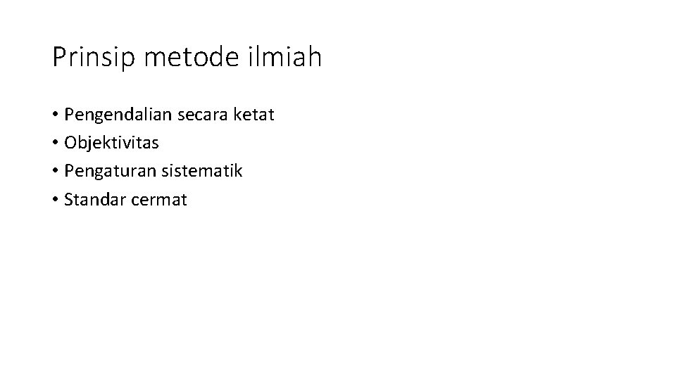 Prinsip metode ilmiah • Pengendalian secara ketat • Objektivitas • Pengaturan sistematik • Standar