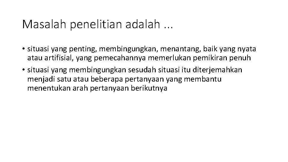 Masalah penelitian adalah. . . • situasi yang penting, membingungkan, menantang, baik yang nyata