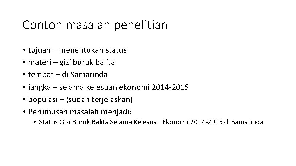 Contoh masalah penelitian • tujuan – menentukan status • materi – gizi buruk balita