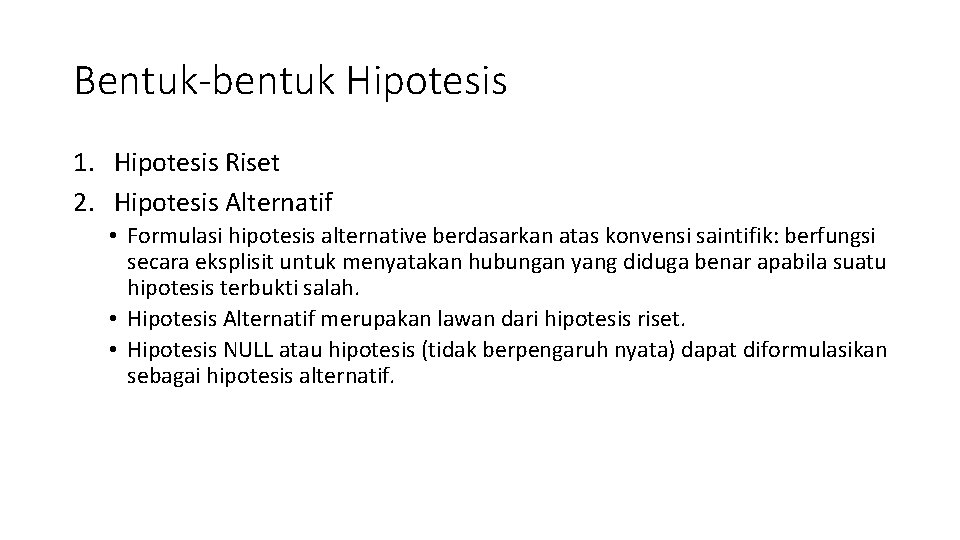 Bentuk-bentuk Hipotesis 1. Hipotesis Riset 2. Hipotesis Alternatif • Formulasi hipotesis alternative berdasarkan atas