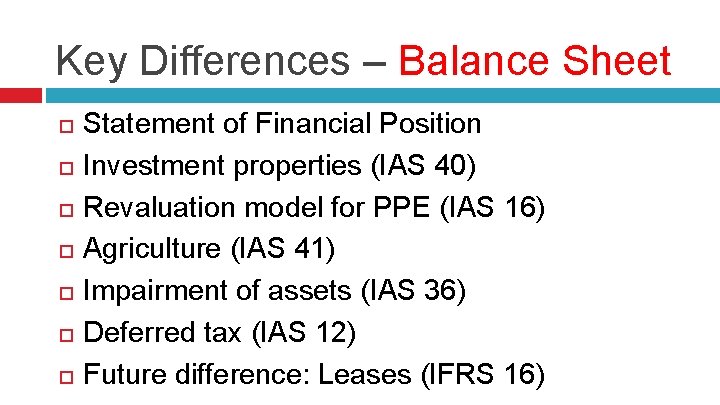 Key Differences – Balance Sheet Statement of Financial Position Investment properties (IAS 40) Revaluation