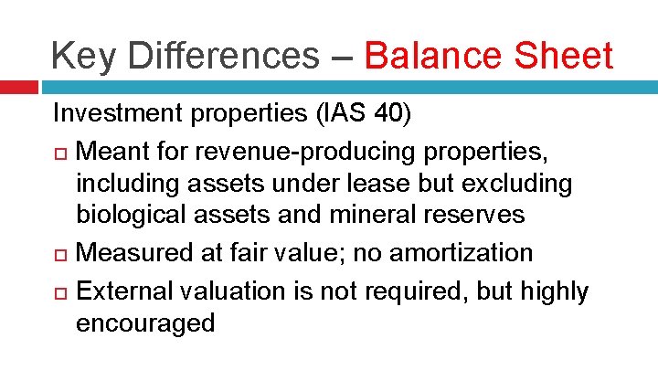 Key Differences – Balance Sheet Investment properties (IAS 40) Meant for revenue-producing properties, including
