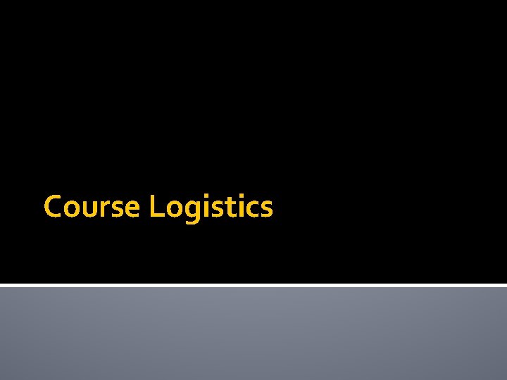 Course Logistics Course Logistics