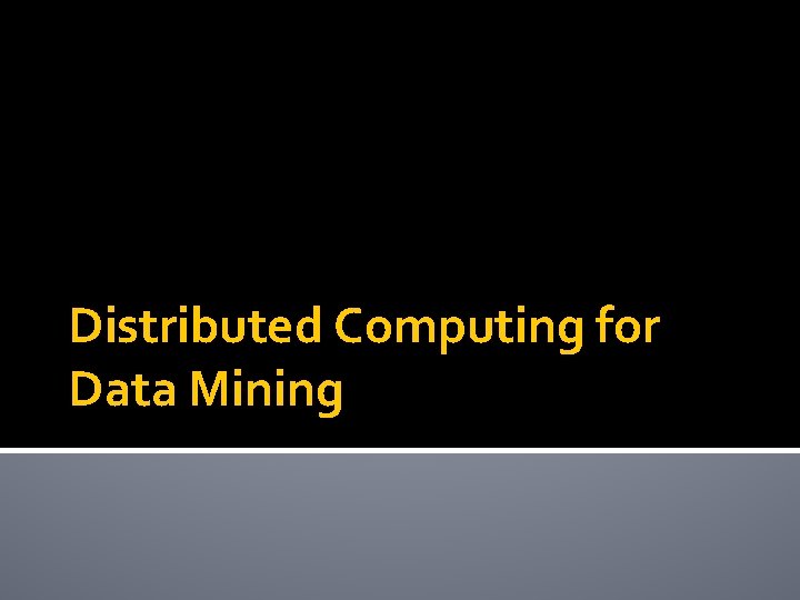 Distributed Computing for Data Mining Distributed Computing for Data Mining