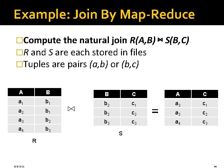 Example: Join By Map-Reduce �Compute the natural join R(A, B) ⋈ S(B, C) �R Example: Join By Map-Reduce �Compute the natural join R(A, B) ⋈ S(B, C) �R
