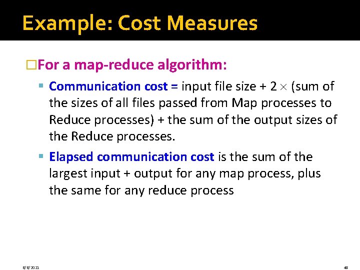 Example: Cost Measures �For a map-reduce algorithm: § Communication cost = input file size Example: Cost Measures �For a map-reduce algorithm: § Communication cost = input file size