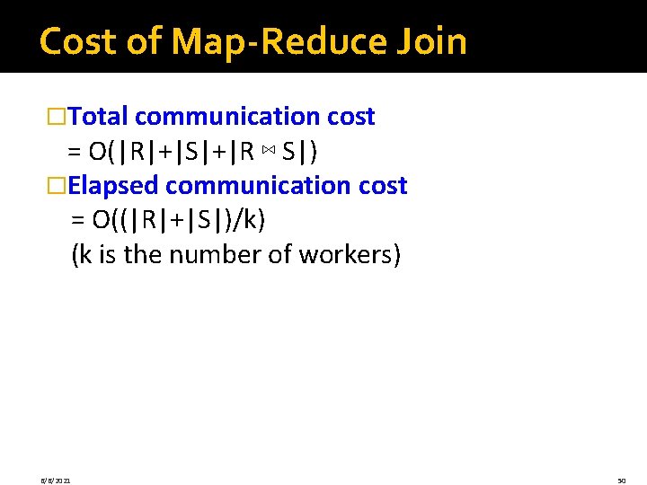 Cost of Map-Reduce Join �Total communication cost = O(|R|+|S|+|R ⋈ S|) �Elapsed communication cost Cost of Map-Reduce Join �Total communication cost = O(|R|+|S|+|R ⋈ S|) �Elapsed communication cost