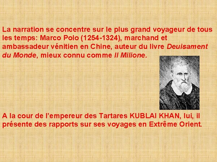 La narration se concentre sur le plus grand voyageur de tous les temps: Marco