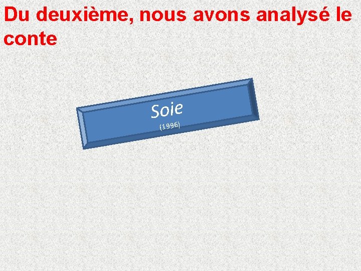 Du deuxième, nous avons analysé le conte Soie (1996) Du deuxième, nous avons analysé le conte Soie (1996)