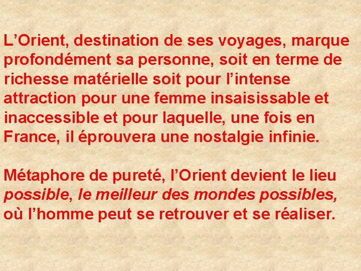 L’Orient, destination de ses voyages, marque profondément sa personne, soit en terme de richesse