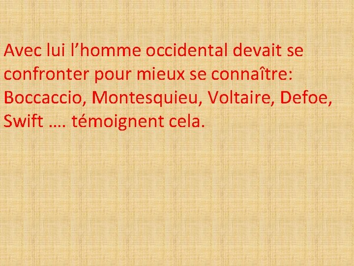 Avec lui l’homme occidental devait se confronter pour mieux se connaître: Boccaccio, Montesquieu, Voltaire,