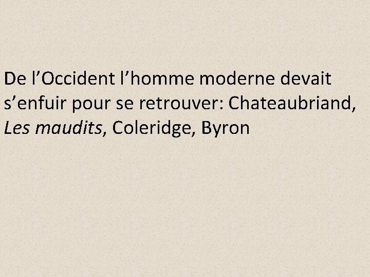 De l’Occident l’homme moderne devait s’enfuir pour se retrouver: Chateaubriand, Les maudits, Coleridge, Byron De l’Occident l’homme moderne devait s’enfuir pour se retrouver: Chateaubriand, Les maudits, Coleridge, Byron